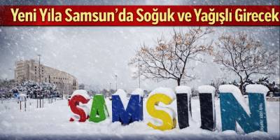 Yeni Yıla Samsun’da Soğuk ve Yağışlı Girecek