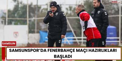 Samsunspor’da Fenerbahçe Maçı Hazırlıkları Başladı