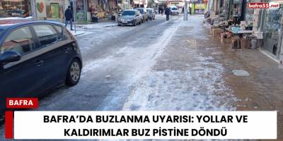 Bafra’da Buzlanma Uyarısı: Yollar ve Kaldırımlar Buz Pistine Döndü