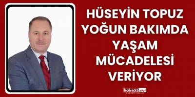 Hüseyin Topuz Yoğun Bakımda Yaşam Mücadelesi Veriyor