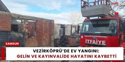 Vezirköprü’de Ev Yangını: Gelin ve Kayınvalide Hayatını Kaybetti