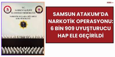 Samsun Atakum’da Narkotik Operasyonu: 6 Bin 909 Uyuşturucu Hap Ele Geçirildi