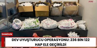 Dev Uyuşturucu Operasyonu: 236 Bin 122 Hap Ele Geçirildi