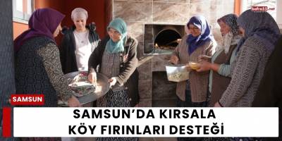 Samsun’da Kırsala Köy Fırınları Desteği