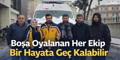 Boşa Oyalanan Her Ekip Bir Hayata Geç Kalabilir