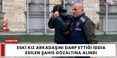 Eski Kız Arkadaşını Darp Ettiği İddia  Edilen Şahıs Gözaltına Alındı