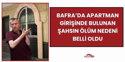Bafra’da Apartman Girişinde Bulunan Şahsın Ölüm Nedeni Belli Oldu