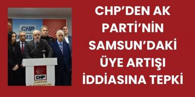 CHP’den AK Parti’nin Samsun’daki Üye Artışı İddiasına Tepki