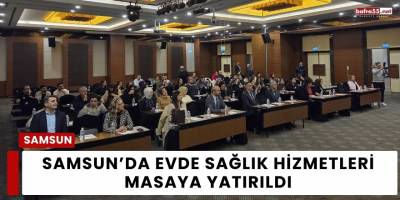 Samsun’da Evde Sağlık Hizmetleri Masaya Yatırıldı