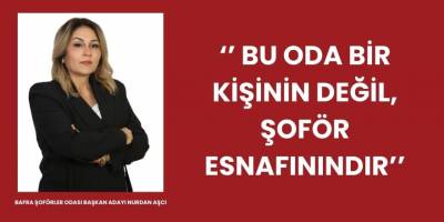 Bafra Şoförler Odası Başkan Adayı Nurdan Aşcı, ‘’ Bu Oda Bir Kişinin Değil, Şoför Esnafınındır’’