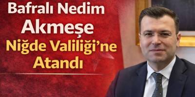 Bafralı Nedim Akmeşe Niğde Valiliği’ne Atandı