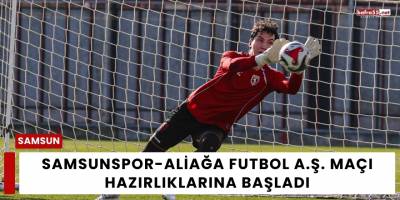 Samsunspor Aliağa Futbol A.Ş. Maçı Hazırlıklarına Başladı