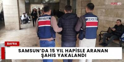 Samsun’da 15 Yıl Hapisle Aranan Şahıs Yakalandı