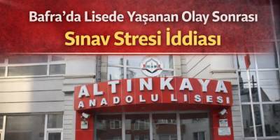 Bafra’da Lisede Yaşanan Olay Sonrası Sınav Stresi İddiası