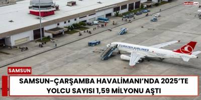 Samsun-Çarşamba Havalimanı’nda 2025’te Yolcu Sayısı 1,59 Milyonu Aştı