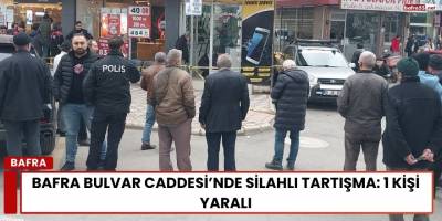 Bafra Bulvar Caddesi’nde Silahlı Tartışma: 1 Kişi Yaralı