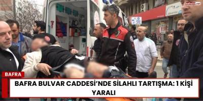 Bafra Bulvar Caddesi’nde Silahlı Tartışma: 1 Kişi Yaralı