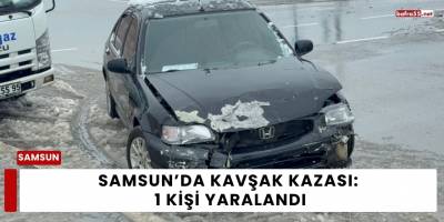 Samsun’da Kavşak Kazası: 1 Kişi Yaralandı