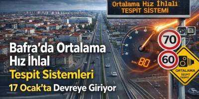 Bafra’da Ortalama Hız İhlal Tespit Sistemleri 17 Ocak’ta Devreye Giriyor