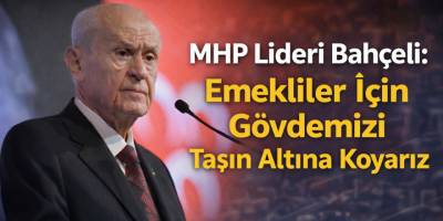 MHP Lideri Bahçeli: Emekliler İçin Gövdemizi Taşın Altına Koyarız