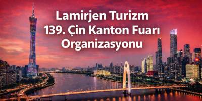 Lamirjen Turizm'den 139. Çin Kanton Fuarı Organizasyonu