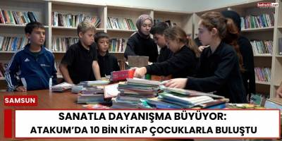 Sanatla Dayanışma Büyüyor: Atakum’da 10 Bin Kitap Çocuklarla Buluştu