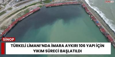 Türkeli Limanı’nda İmara Aykırı 106 Yapı İçin Yıkım Süreci Başlatıldı