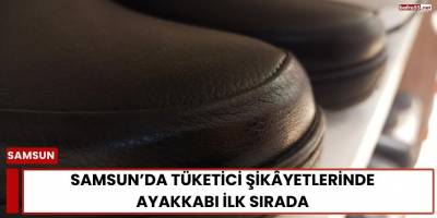 Samsun’da Tüketici Şikâyetlerinde Ayakkabı İlk Sırada