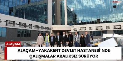 Alaçam–Yakakent Devlet Hastanesi’nde Çalışmalar Aralıksız Sürüyor