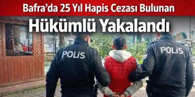 Bafra’da 25 Yıl Hapis Cezası Bulunan Hükümlü Yakalandı