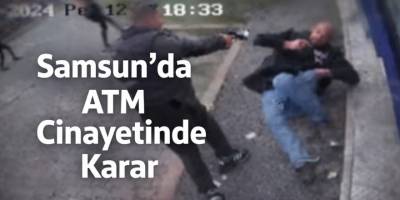 Samsun’da ATM Cinayetinde Karar