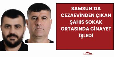 Samsun’da Cezaevinden Çıkan Şahıs Sokak Ortasında Cinayet İşledi