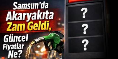 Samsun’da Akaryakıta Zam Geldi, Güncel Fiyatlar Ne?