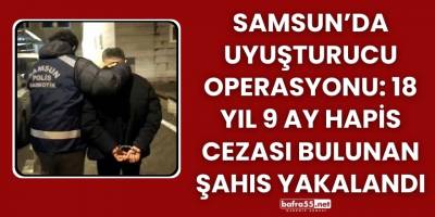 Samsunda 18 Yıl 9 Ay Hapisle Aranan Şahıs Yakalandı