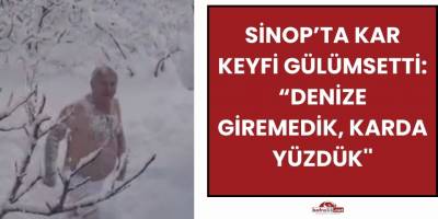 Sinop’ta Kar Keyfi Gülümsetti: “Denize Giremedik, Karda Yüzdük''