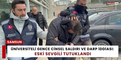 Üniversiteli Gence Cinsel Saldırı ve Darp İddiası: Eski Sevgili Tutuklandı