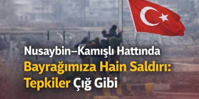 Nusaybin–Kamışlı Hattında Bayrağımıza Hain Saldırı: Tepkiler Çığ Gibi