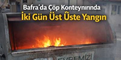 Bafra’da Çöp Konteynırında İki Gün Üst Üste Yangın