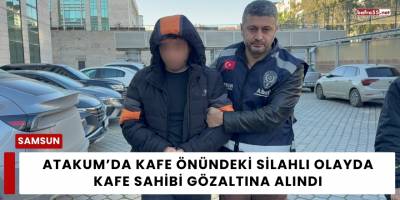 Atakum’da Kafe Önündeki Silahlı Olayda Kafe Sahibi Gözaltına Alındı