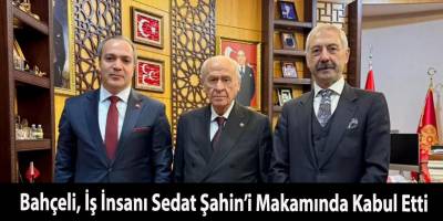 Bahçeli, İş İnsanı Sedat Şahin’i Makamında Kabul Etti