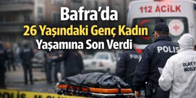 Bafra’da 26 Yaşındaki Genç Kadın Yaşamına Son Verdi
