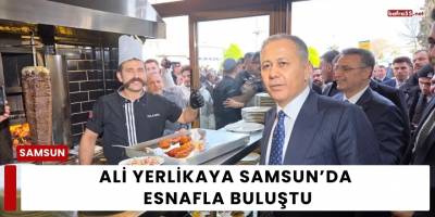 Ali Yerlikaya Samsun’da Esnafla Buluştu