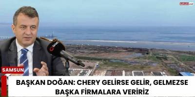 Başkan Doğan: Chery Gelirse Gelir, Gelmezse Başka Firmalara Veririz