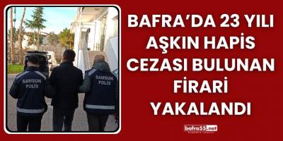 Bafra’da 23 Yılı Aşkın Hapis Cezası Bulunan Firari Yakalandı