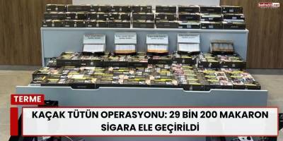 Kaçak Tütün Operasyonu: 29 Bin 200 Makaron Sigara Ele Geçirildi