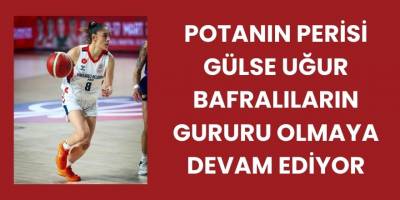 Potanın Perisi Gülse Uğur Bafralıların Gururu Olmaya Devam Ediyor