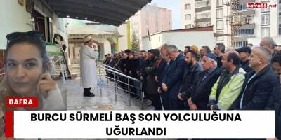 Burcu Sürmeli Baş Son Yolculuğuna Uğurlandı