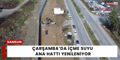 Çarşamba’da İçme Suyu Ana Hattı Yenileniyor