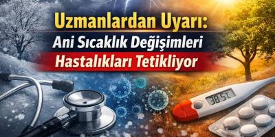 Uzmanlardan Uyarı: Ani Sıcaklık Değişimleri Hastalıkları Tetikliyor