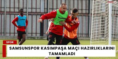 Samsunspor Kasımpaşa Maçı Hazırlıklarını Tamamladı